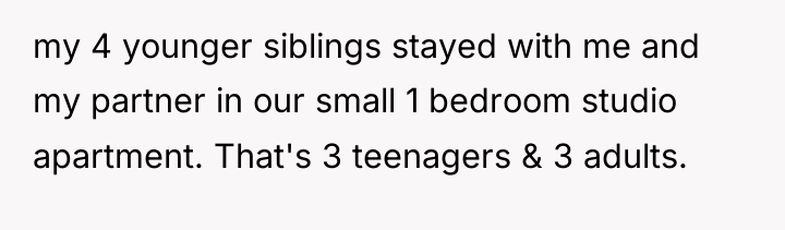 my 4 younger siblings stayed with me and my partner...