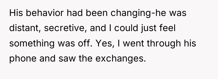 His behavior had been changing-he was distant, secretive, and I...