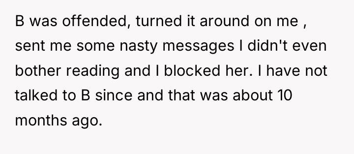 B was offended, turned it around on me , sent...
