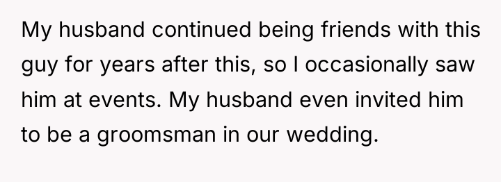 My husband continued being friends with this guy for years...