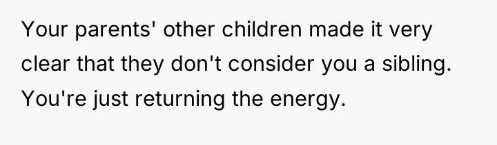 Your parents' other children made it very clear that they...