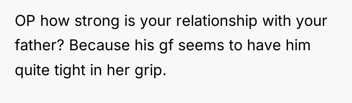 OP how strong is your relationship with your father? Because...