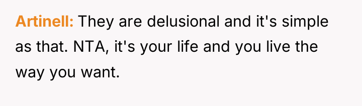 Artinell They are delusional and it's simple as that. NTA,...