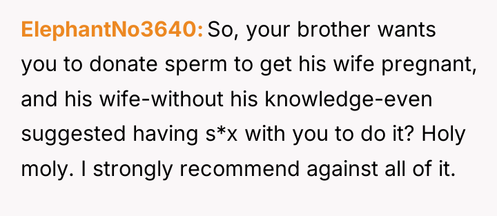 ElephantNo3640 So, your brother wants you to donate sperm to...