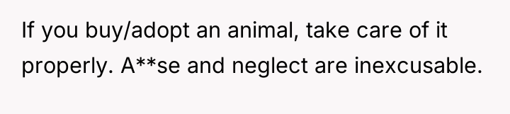 If you buy/adopt an animal, take care of it properly....