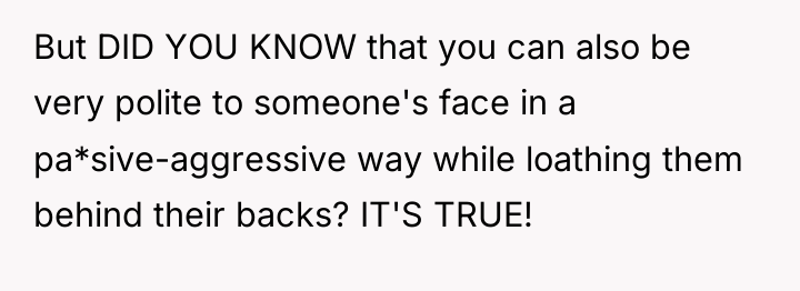 But DID YOU KNOW that you can also be very...