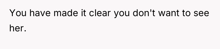 You have made it clear you don't want to see...