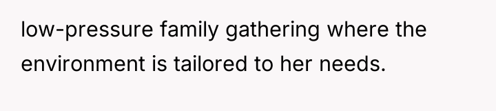 low-pressure family gathering where the environment is tailored to her...