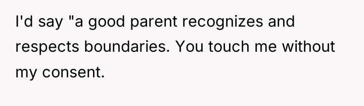 I'd say "a good parent recognizes and respects boundaries. You...