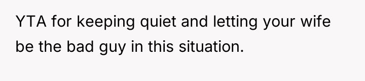 YTA for keeping quiet and letting your wife be the...