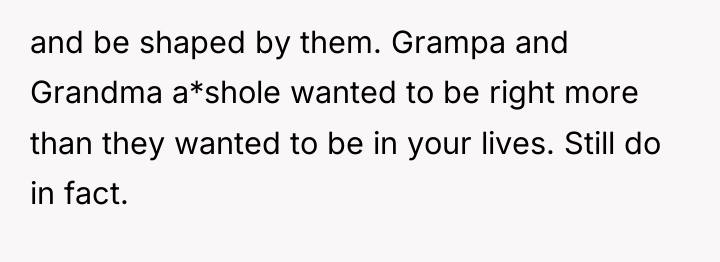 and be shaped by them. Grampa and Grandma a*shole wanted...