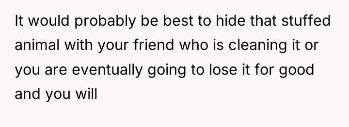 It would probably be best to hide that stuffed animal...