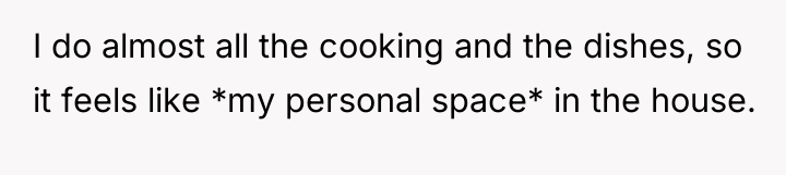 I do almost all the cooking and the dishes, so...