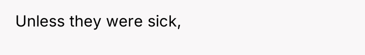 Unless they were sick,