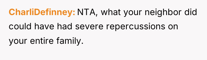 CharliDefinney NTA, what your neighbor did could have had severe...