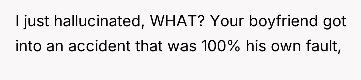 I just hallucinated, WHAT? Your boyfriend got into an accident...