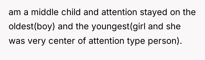 am a middle child and attention stayed on the oldest(boy)...