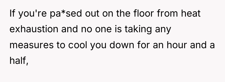 If you're pa*sed out on the floor from heat exhaustion...