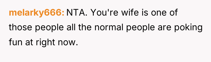 melarky666 NTA. You're wife is one of those people all...