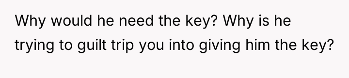 Why would he need the key? Why is he trying...