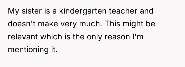 My sister is a kindergarten teacher and doesn't make very...