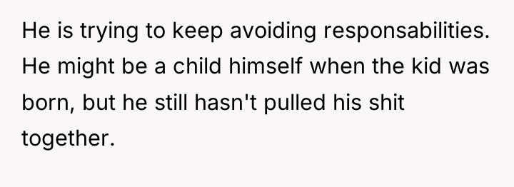 He is trying to keep avoiding responsabilities. He might be...