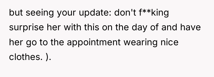 but seeing your update: don't f**king surprise her with this...
