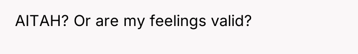 AITAH? Or are my feelings valid?