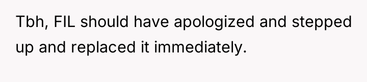 Tbh, FIL should have apologized and stepped up and replaced...