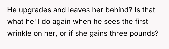 He upgrades and leaves her behind? Is that what he'll...
