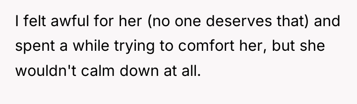 I felt awful for her (no one deserves that) and...
