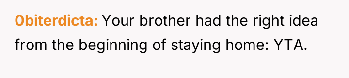0biterdicta Your brother had the right idea from the beginning...