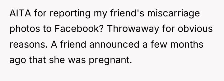 AITA for reporting my friend's miscarriage photos to Facebook? Throwaway...