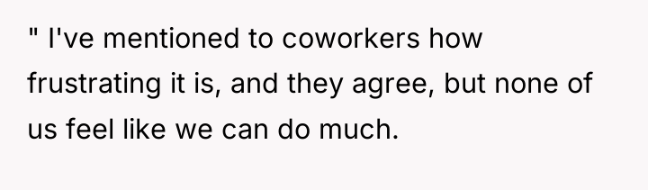" I've mentioned to coworkers how frustrating it is, and...