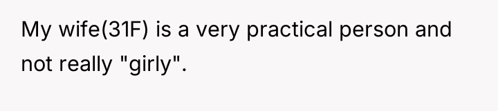 My wife(31F) is a very practical person and not really...