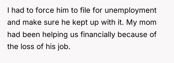 I had to force him to file for unemployment and...