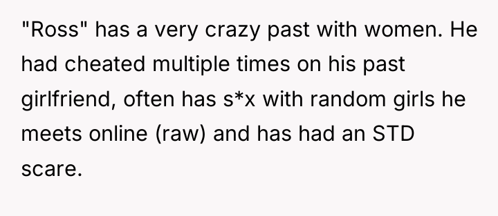 "Ross" has a very crazy past with women. He had...