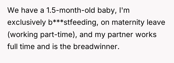We have a 1.5-month-old baby, I'm exclusively b***stfeeding, on maternity...