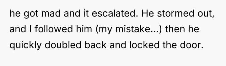 he got mad and it escalated. He stormed out, and...