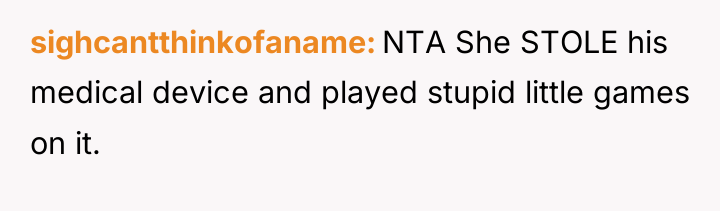 sighcantthinkofaname NTA She STOLE his medical device and played stupid...