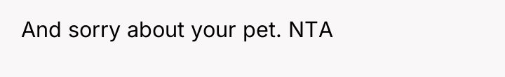 And sorry about your pet. NTA