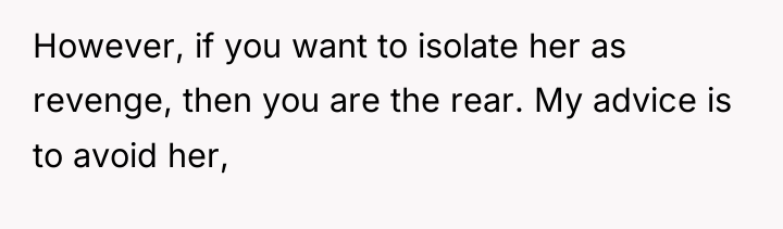 However, if you want to isolate her as revenge, then...