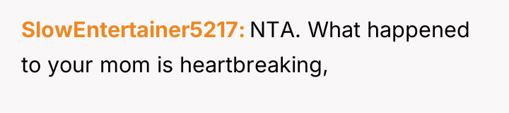 SlowEntertainer5217 NTA. What happened to your mom is heartbreaking,