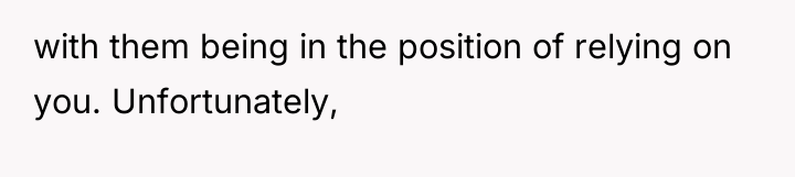 with them being in the position of relying on you....
