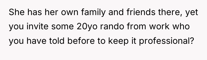 She has her own family and friends there, yet you...