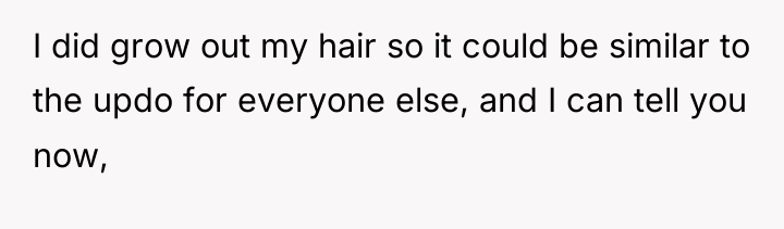 I did grow out my hair so it could be...
