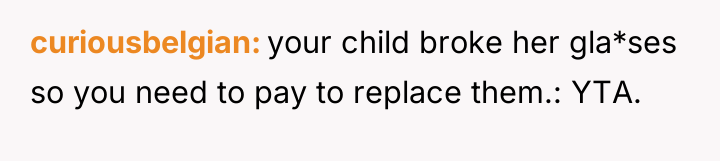 curiousbelgian your child broke her gla*ses so you need to...
