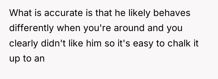 What is accurate is that he likely behaves differently when...