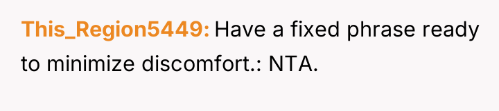 This_Region5449 Have a fixed phrase ready to minimize discomfort.: NTA.