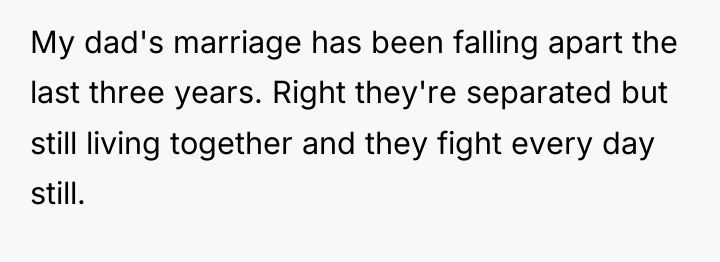My dad's marriage has been falling apart the last three...